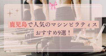 鹿児島で人気のマシンピラティスおすすめ9選！体験レッスンも詳しく解説